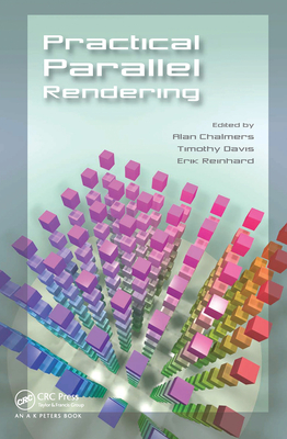 Practical Parallel Rendering - Chalmers, Alan (Editor), and Reinhard, Erik (Editor), and Davis, Tim (Editor)