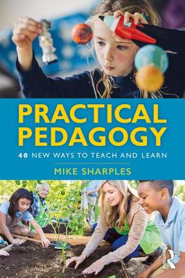 Practical Pedagogy: 40 New Ways to Teach and Learn - Sharples, Mike