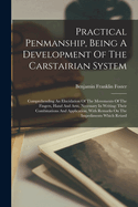 Practical Penmanship, Being A Development Of The Carstairian System: Comprehending An Elucidation Of The Movements Of The Fingers, Hand And Arm, Necessary In Writing: Their Combinations And Application, With Remarks On The Impediments Which Retard