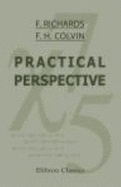 Practical Perspective: a Treatise Showing Just How to Make All Kinds of Mechanical Drawings in the Only Practical Perspective (Isometric) Etc