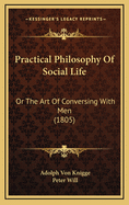 Practical Philosophy of Social Life: Or the Art of Conversing with Men (1805)