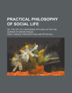 Practical Philosophy of Social Life; Or, the Art of Conversing with Men: After the German of Baron Knigge