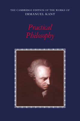 Practical Philosophy - Kant, Immanuel, and Gregor, Mary J. (Editor), and Wood, Allen W. (Introduction by)