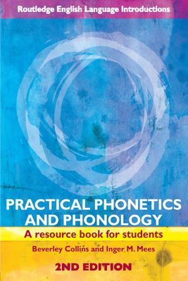 Practical Phonetics and Phonology: A Resource Book for Students - Collins, Beverley, and Mees, Inger M