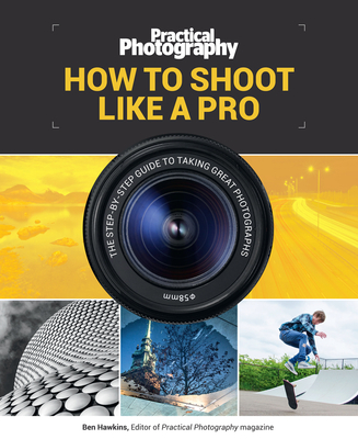 Practical Photography: How to Shoot Like a Pro - 