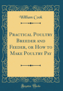 Practical Poultry Breeder and Feeder, or How to Make Poultry Pay (Classic Reprint)