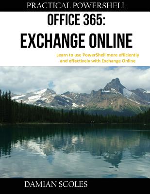 Practical PowerShell Office 365 Exchange Online - Scoles, Damian, and Stork, Dave (Contributions by)