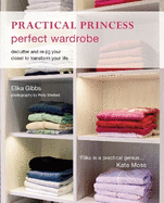 Practical Princess Perfect Wardrobe: Declutter and Re-Jig Your Closet to Transform Your Life