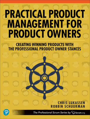 Practical Product Management for Product Owners: Creating Winning Products with the Professional Product Owner Stances - Lukassen, Chris, and Schuurman, Robbin