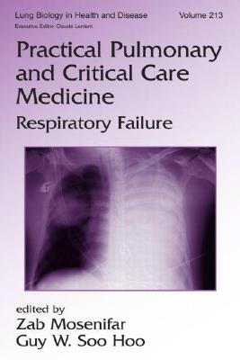 Practical Pulmonary and Critical Care Medicine: Respiratory Failure - Mosenifar, Zab (Editor), and Soo Hoo, Guy W (Editor)