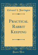 Practical Rabbit Keeping (Classic Reprint)