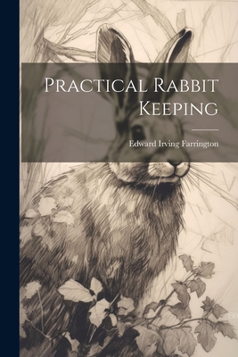 Practical Rabbit Keeping - Farrington, Edward Irving