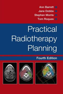 Practical Radiotherapy Planning - Barrett, Ann, and Morris, Stephen, and Dobbs, Jane