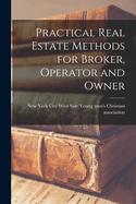 Practical Real Estate Methods for Broker, Operator and Owner