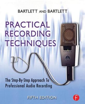 Practical Recording Techniques: The Step- By- Step Approach to Professional Audio Recording - Bartlett, Jenny, and Bartlett, Bruce
