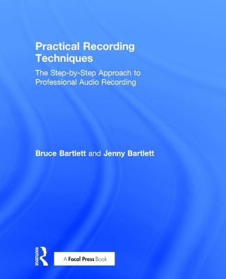 Practical Recording Techniques: The Step-by-Step Approach to Professional Audio Recording - Bartlett, Bruce, and Bartlett, Jenny