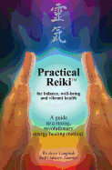 Practical Reiki TM: For Balance, Well-Being, and Vibrant Health. a Guide to a Simple, Revolutionary Energy Healing Method.