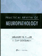 Practical Review of Neuropathology - Fuller, Gregory N, MD, PhD, and Goodman, J Clay, MD, and Epstein, Jonathan I