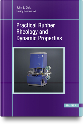 Practical Rubber Rheology and Dynamic Properties - Dick, John, and Pawlowski, Henry