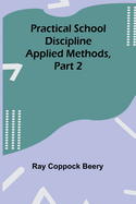 Practical school discipline: Applied methods, Part 2