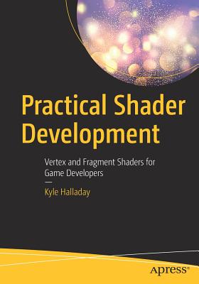 Practical Shader Development: Vertex and Fragment Shaders for Game Developers - Halladay, Kyle