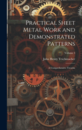 Practical Sheet Metal Work and Demonstrated Patterns: A Comprehensive Treatise; Volume 3