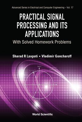 Practical Signal Processing And Its Applications: With Solved Homework Problems - Laxpati, Sharad R, and Goncharoff, Vladimir