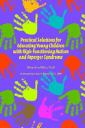 Practical Solutions for Educating Young Children with High Functioning Autism and Asperger Syndrome