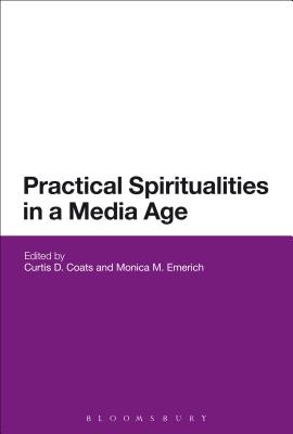 Practical Spiritualities in a Media Age - Coats, Curtis (Editor), and Emerich, Monica M (Editor)