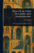 Practical Stair Building and Handrailing