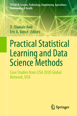 Practical Statistical Learning and Data Science Methods: Case Studies from LISA 2020 Global Network, USA - Awe, O. Olawale (Editor), and A. Vance, Eric (Editor)