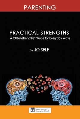 Practical Strengths: Parenting: A CliftonStrengths(c) Guide to Everyday Ways - Rosborough, Rhonda (Editor), and Self, Jo