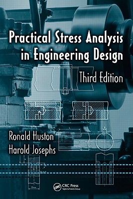 Practical Stress Analysis in Engineering Design - Huston, Ronald, and Josephs, Harold