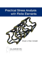 Practical Stress Analysis with Finite Elements - Mac Donald, Bryan J