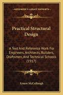 Practical Structural Design: A Text And Reference Work For Engineers, Architects, Builders, Draftsmen, And Technical Schools (1917)