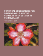 Practical Suggestions for Drawing Wills and the Settlement of Estates in Pennsylvania