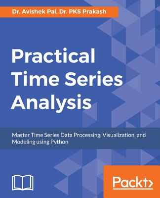 Practical Time Series Analysis - Pal, Dr. Avishek, and Prakash, Dr. PKS