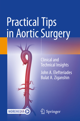 Practical Tips in Aortic Surgery: Clinical and Technical Insights - Elefteriades, John A., and Ziganshin, Bulat A.