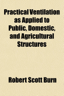 Practical Ventilation as Applied to Public, Domestic, and Agricultural Structures