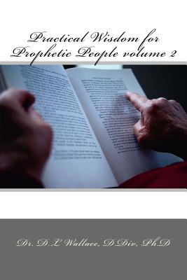 Practical Wisdom for Prophetic People volume II - Wallace, D L