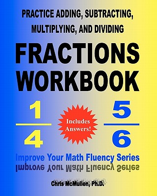 Practice Adding, Subtracting, Multiplying, and Dividing Fractions Workbook: Improve Your Math Fluency Series - McMullen, Chris