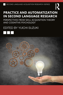 Practice and Automatization in Second Language Research: Perspectives from Skill Acquisition Theory and Cognitive Psychology - Suzuki, Yuichi (Editor)