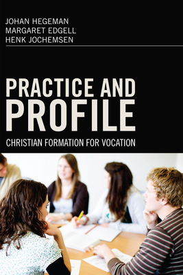 Practice and Profile: Christian Formation for Vocation - Hegeman, Johan, and Edgell, Margaret, and Jochemsen, Henk