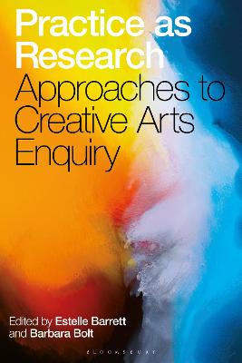 Practice as Research: Approaches to Creative Arts Enquiry - Barrett, Estelle (Editor), and Bolt, Barbara (Editor)