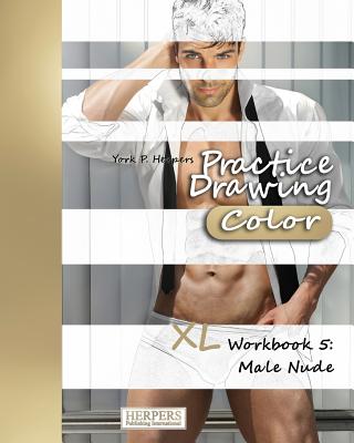 Practice Drawing [Color] - XL Workbook 5: Male Nude - Herpers, York P