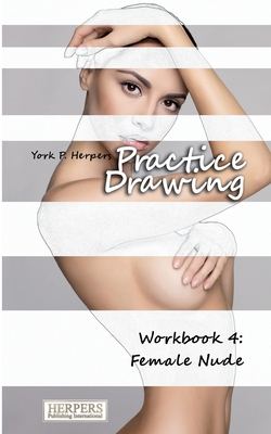 Practice Drawing - Workbook 4: Female Nude - Herpers, York P