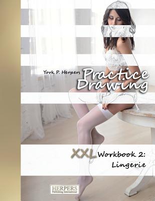 Practice Drawing - XXL Workbook 2: Lingerie - Herpers, York P