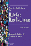 Practice Guidelines for Acute Care Nurse Practitioners - Barkley, Thomas W, and Myers, Charlene M, Msn, RN, CS, Aprn, Ccrn