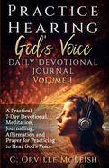 Practice Hearing God's Voice Daily Devotional Journal: A Practical 7-Day Devotional, Meditation, Journalling, Affirmation, and Prayer for Knowing God's Voice