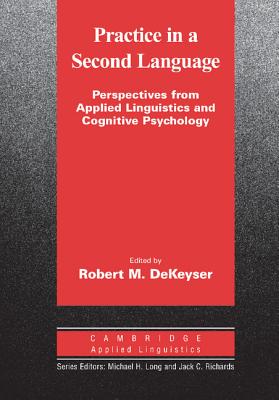 Practice in a Second Language: Perspectives from Applied Linguistics and Cognitive Psychology - DeKeyser, Robert